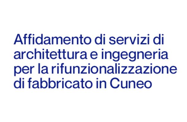 Affidamento di servizi di architettura e ingegneria per la rifunzionalizzazione di fabbricato situato in Cuneo