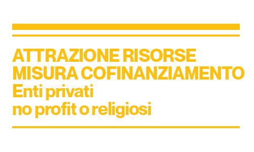 Attrazione Risorse – Misura cofinanziamento enti privati, no profit o religiosi